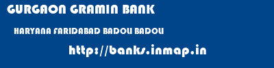 GURGAON GRAMIN BANK  HARYANA FARIDABAD BADOLI BADOLI  banks information 